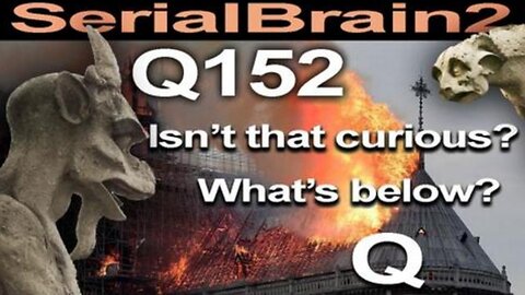 SerialBrain2: The Truth about Notre Dame may surprise you. (5.16.19) Q