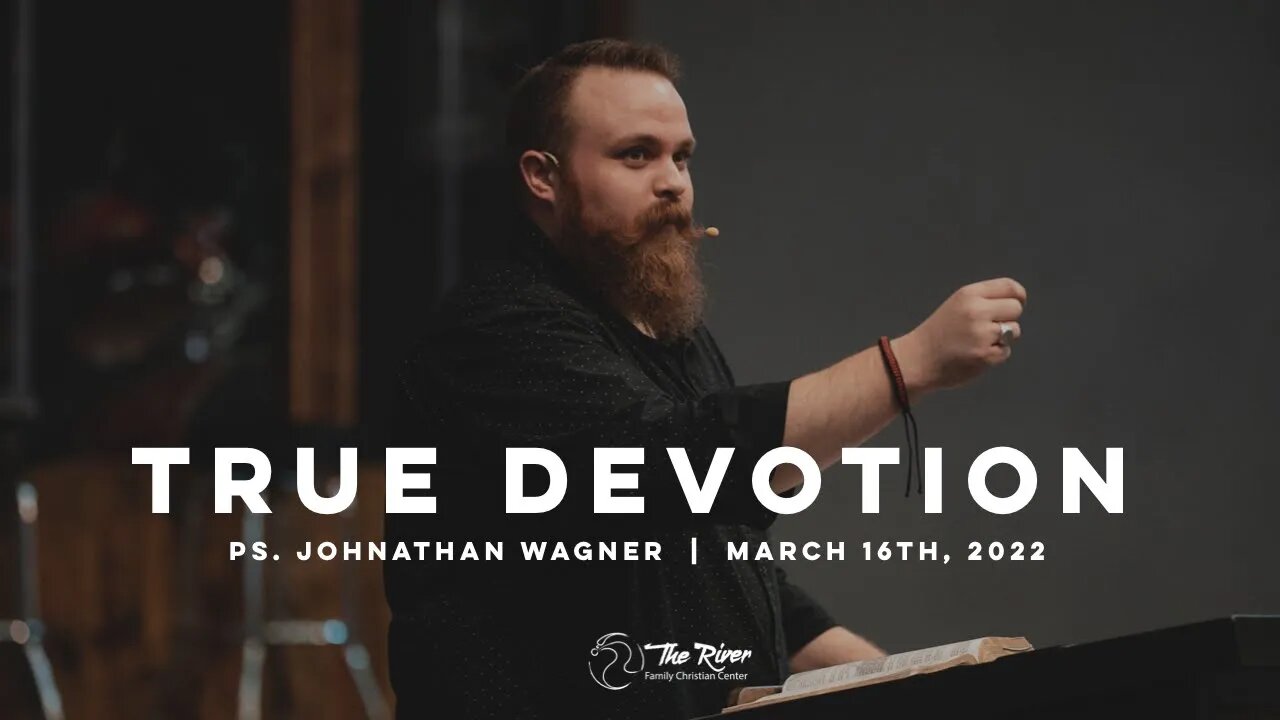 TRUE DEVOTION | Pastor Johnathan Wagner | The River FCC | 3.23.22