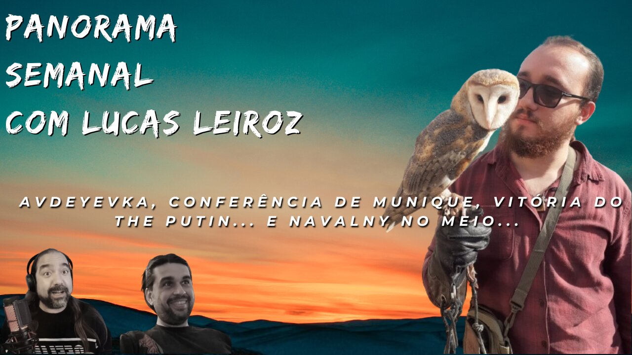 Panorama Semanal - Avdeyevka, Conf. de Munique, Vitória do The Putin. E Navalny. Com @leiroz_lucas