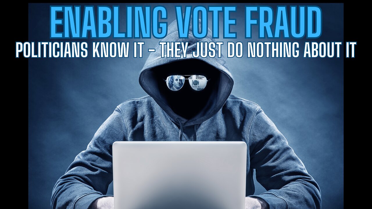 Enabling Vote Fraud - Politicians Know It- They Just Do Nothing About It -