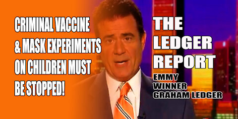 Criminal Vaccine & Mask Experiments on Children Must Be Stopped! Ledger Report 1128