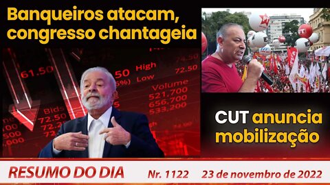 Banqueiros atacam, congresso chantageia. CUT anuncia mobilização - Resumo do Dia Nº1122 - 23/11/22