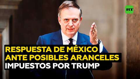 México advierte cómo responderá si Trump le impone aranceles a sus productos