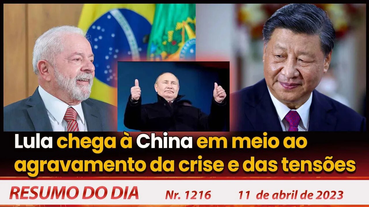 Lula chega à China em meio ao agravamento da crise e das tensões - Resumo do Dia Nº 1216 - 11/04/23