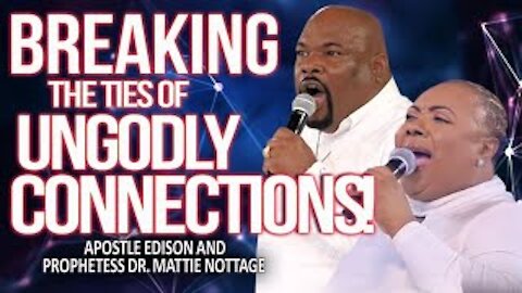 BREAKING THE TIES OF UNGODLY CONNECTIONS! | APOSTLE EDISON & PROPHETESS MATTIE NOTTAGE