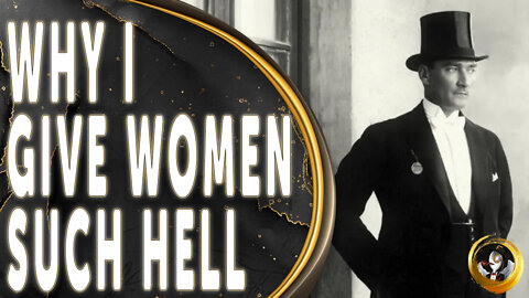 NO LONGER ON YOUTUBE: Why I Give Women Hell