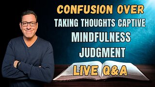 🔴Wed Live: Confusion Over Taking Thoughts Captive, Mindfulness, Judgment and More