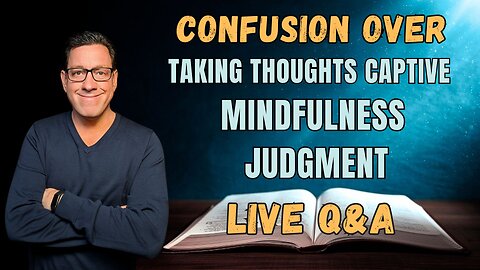 🔴Wed Live: Confusion Over Taking Thoughts Captive, Mindfulness, Judgment and More