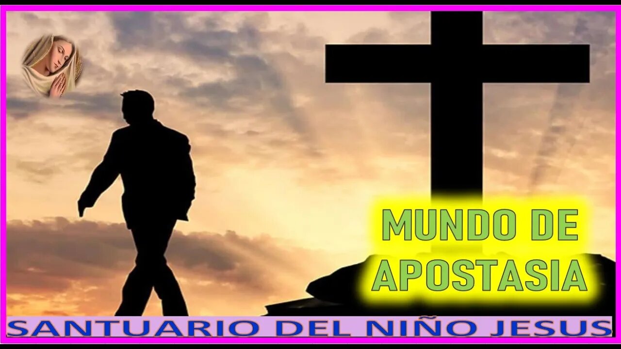 MUNDO DE APOSTASIA - MENSAJE DE MARIA SANTISIMA A SANTUARIO DEL NIÑO JESUS