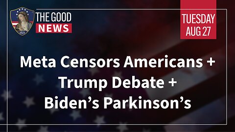 The Good News - August 27th, 2024: Meta Censors Americans, Trump Debate, Biden’s Parkinson’s + More!