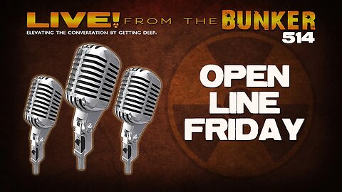 Live From the Bunker 514: Open Line Friday