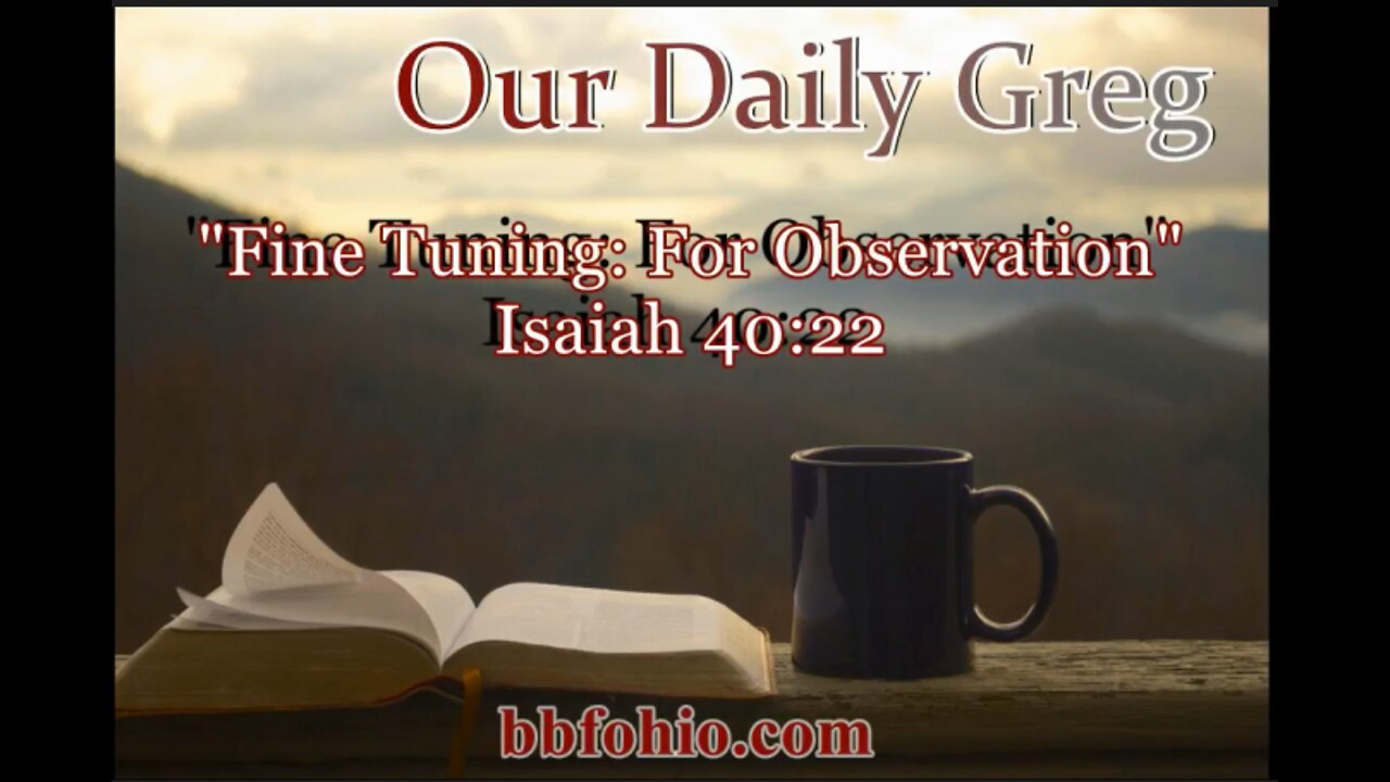 040 "Fine Tuning: For Observation" (Isaiah 40:22) Our Daily Greg