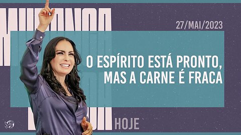 O espírito está pronto, mas a carne é fraca || Mudança de Vida Hoje