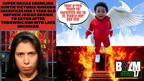 Super Brujia Gremlina Auntie Victoria Moreno Sacrifices Her 3 Year Old Nephew Josiah Brown to Satan