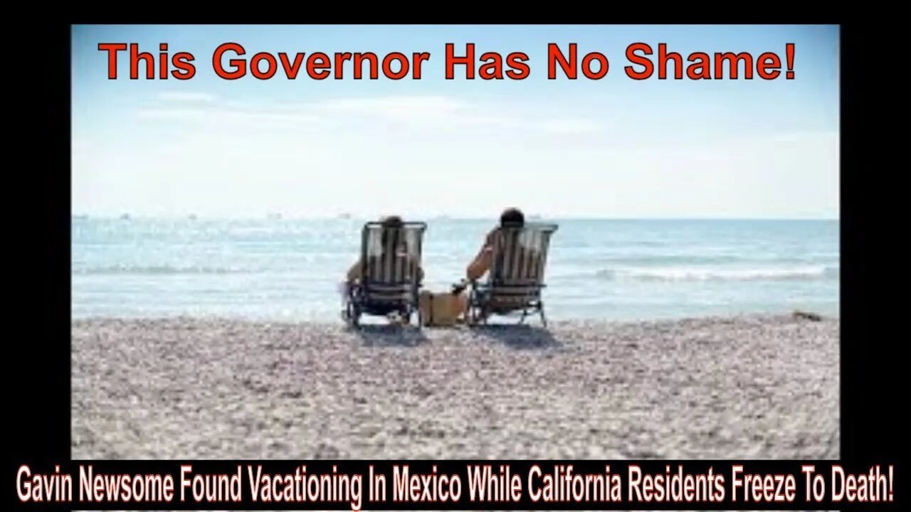 Gavin Newsome Found Vacationing In Mexico While California Residents Freeze To Death!