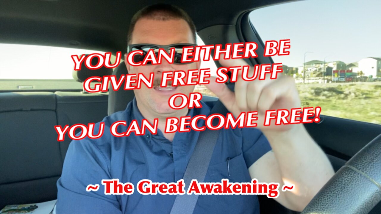 You Can Either Be Given Free Stuff OR You Can Become Free! ~ The Great Awakening ~