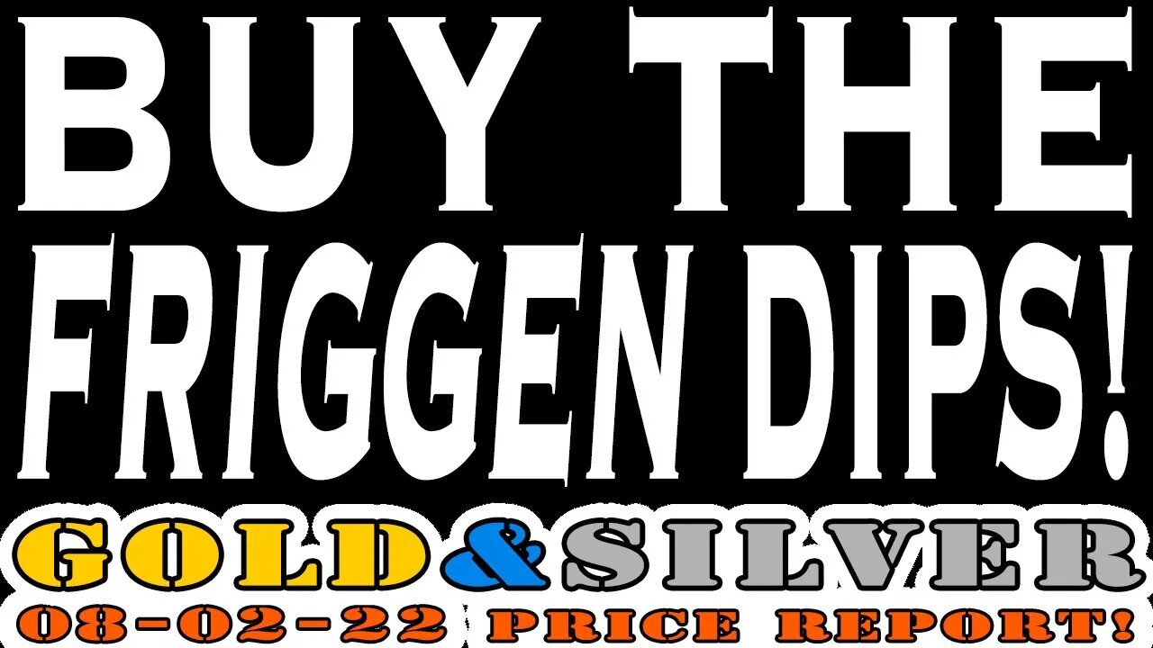 Buy The Friggen Dips! 08/03/22 Gold & Silver Price Report