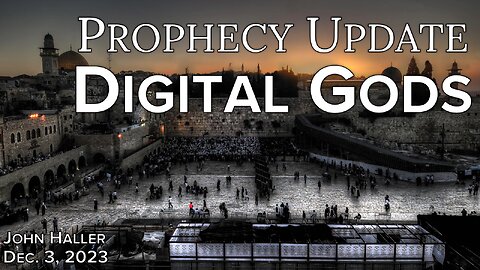 2023 12 03 John Haller's Prophecy Update "“Digital gods”