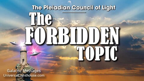 The FORBIDDEN TOPIC ~ The Pleiadian Council of Light