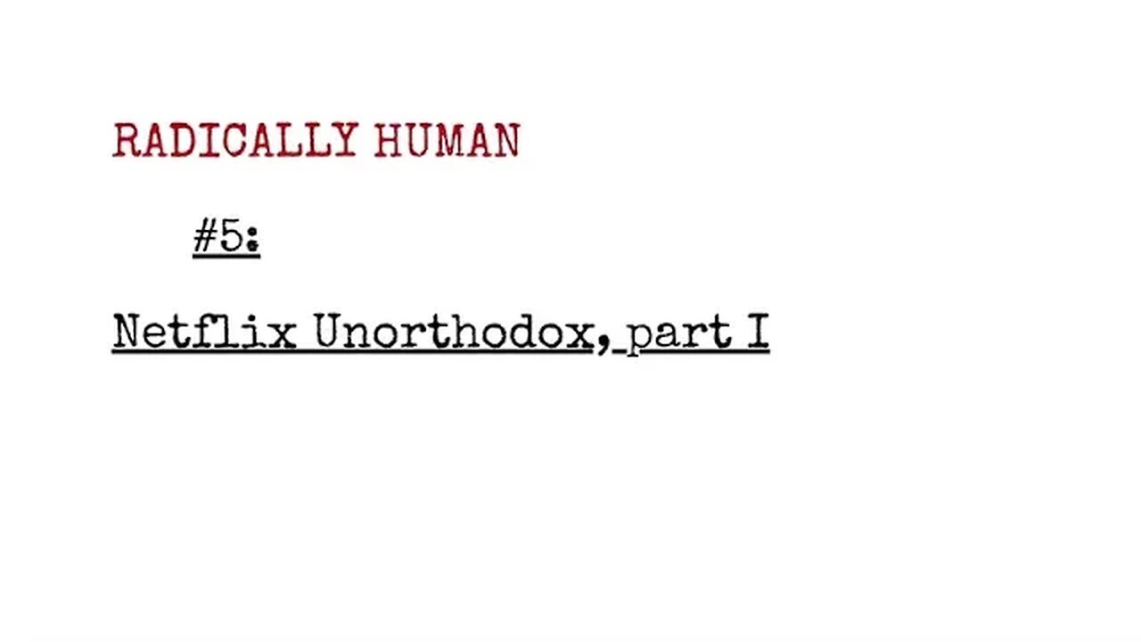 Radically Human Podcast #5: Netflix Unorthodox - Part I