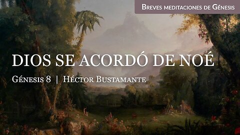 Dios se acordó de Noé (Génesis 8) - Héctor Bustamante