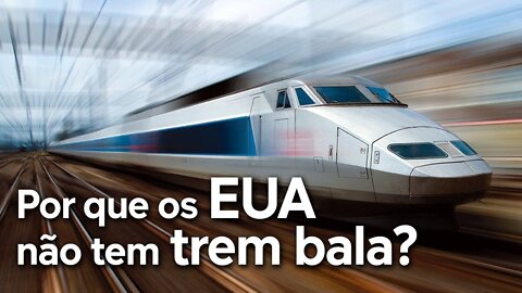 Por que os ESTADOS UNIDOS não têm trem bala?