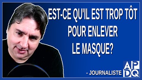 Est-ce qu'il est trop tôt pour enlever le masque ?