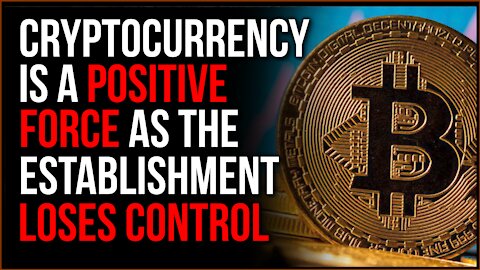 Cryptocurrency Is A Positive Force As The Establishment LOSES CONTROL, But They'll Try To Control It