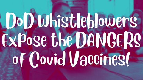 Multiple DoD Whistleblowers Have Provided New Information On The Safety Of Covid Vaccines