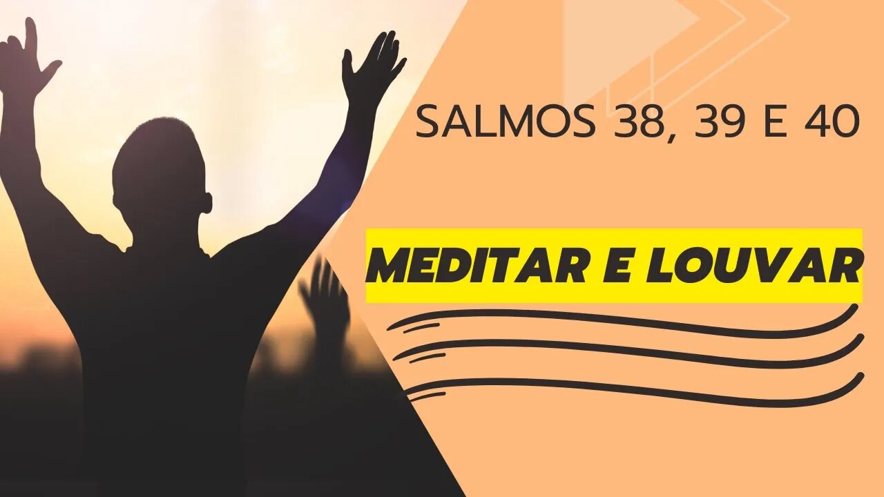 Meditar e Louvar - Salmos 38 - Misericórdia - Salmos 39 - Sabedoria - Salmos 40 Esperança