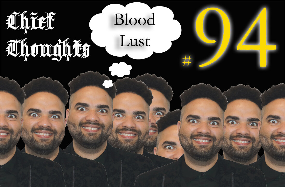 Chief Thoughts #094: Blood Lust