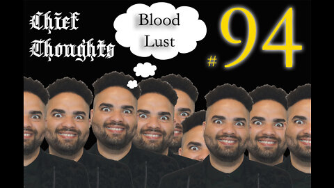 Chief Thoughts #094: Blood Lust