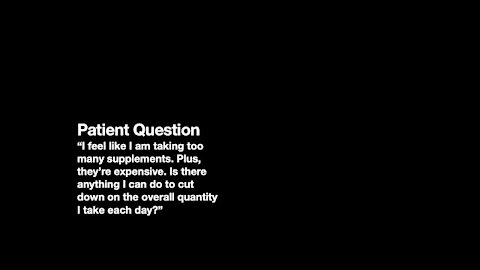 What Can I Do to Cut Down on the Quantity of Supplements I Take Each Day? Patient Question