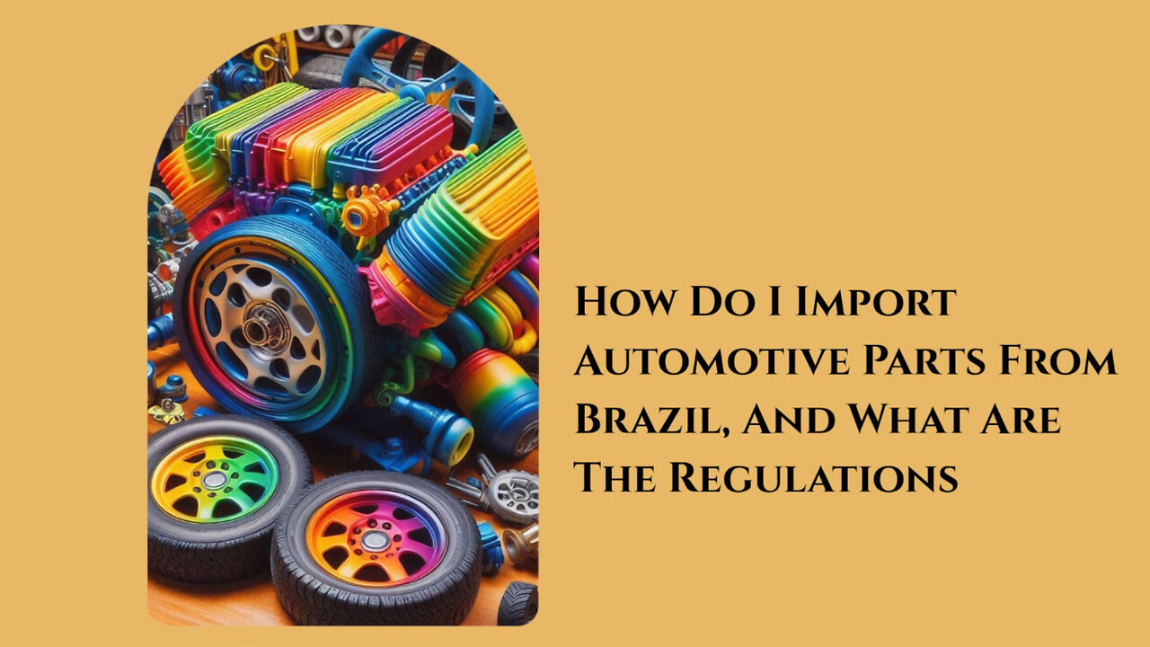 The ABCs of Importing Automotive Parts from Brazil: What You Need to Know!