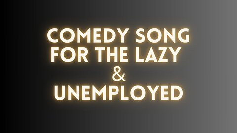 Comedy Song | For The Unemployed & Lazy