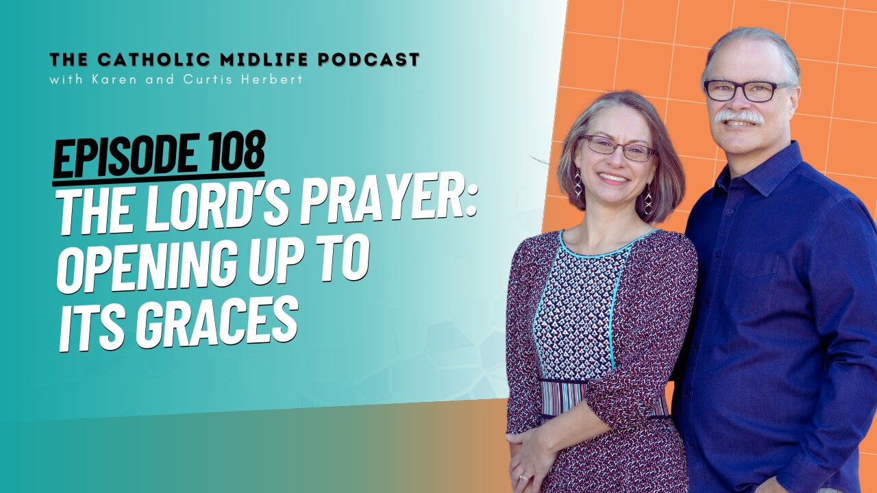 108 | The Lord’s Prayer: Opening up to its graces | The Catholic Midlife Podcast