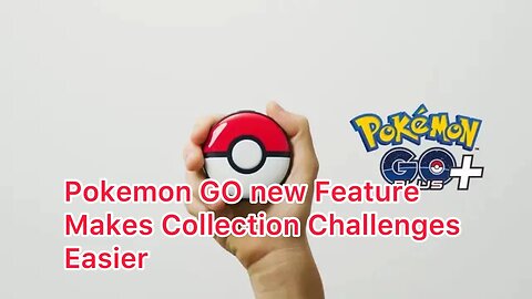 Pokemon GO new Feature Makes Collection Challenges Easier