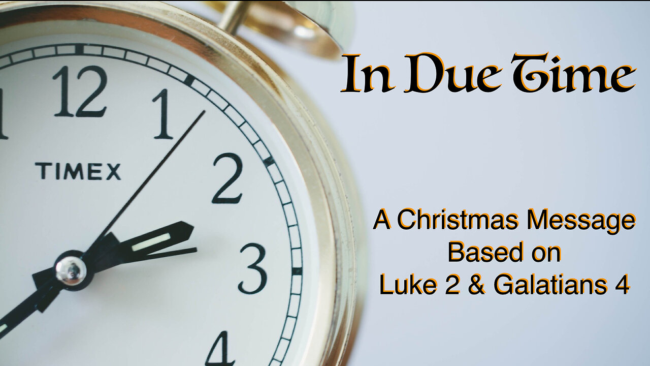 In Due Time: A Christmas Message (based on Luke 2 and Galatians 4)