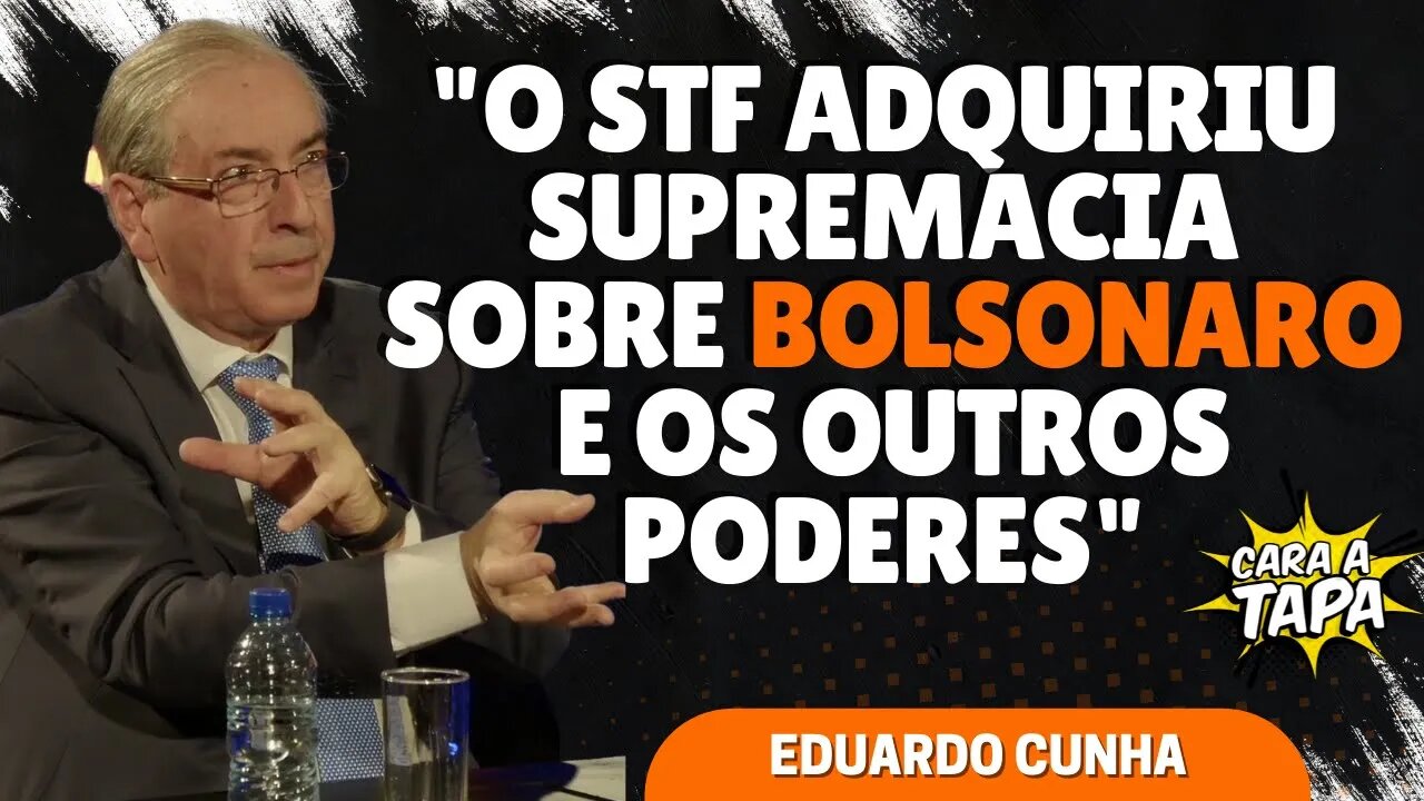 EDUARDO CUNHA ACREDITA QUE STF SE COLOCA ACIMA DE BOLSONARO E DEMAIS PODERES