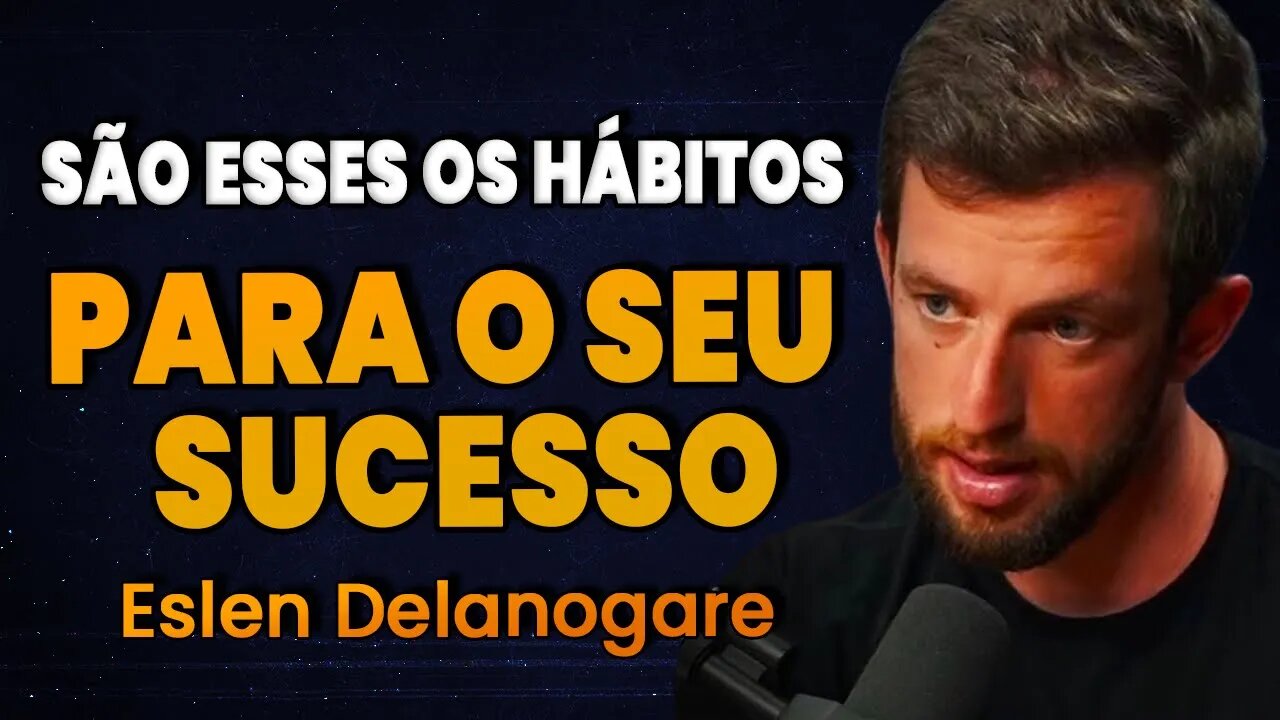 Eslen Delanogare | ESSES HÁBITOS VÃO TE LEVAR AO SUCESSO