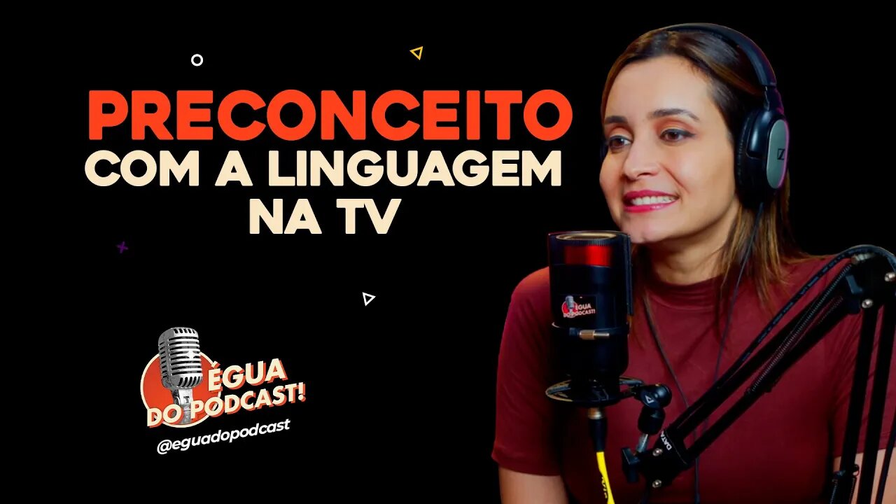 ÉGUA DO PODCAST - PRECONCEITO COM A LINGUAGEM NA TV