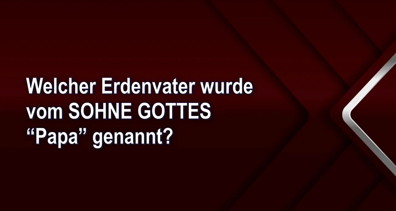 Welcher Erdenvater wurde vom SOHNE GOTTES “Papa” genannt?
