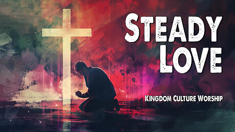 Steady Love | Kingdom Culture Worship (Worship Lyric Video)