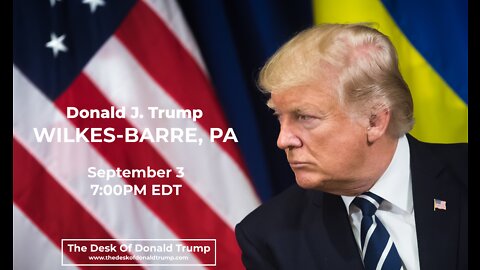 Donald J. Trump Rally in Wilkes-Barre, PA - 9/3/2022