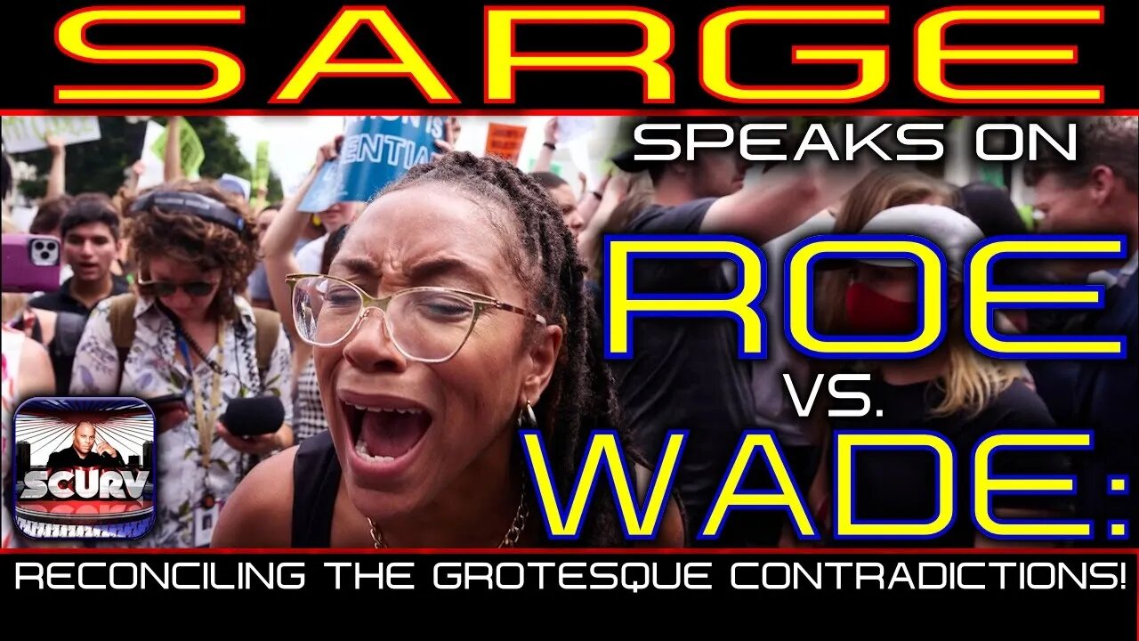 SARGE SPEAKS ON ROE VS. WADE: RECONCILING THE GROTESQUE CONTRADICTIONS!