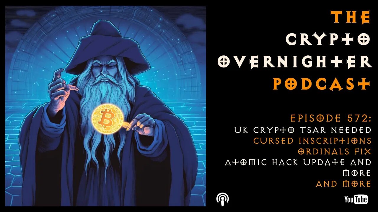 572:UK Crypto Tsar Needed::Cursed Inscriptions Ordinals Fix::Atomic Hack Update and More