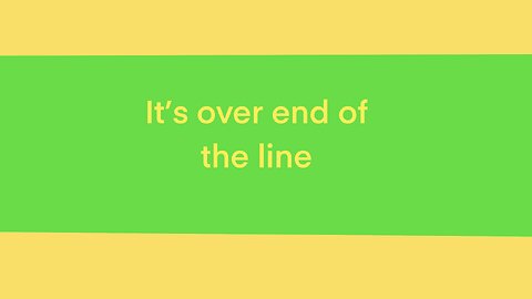 It’s over end of the line