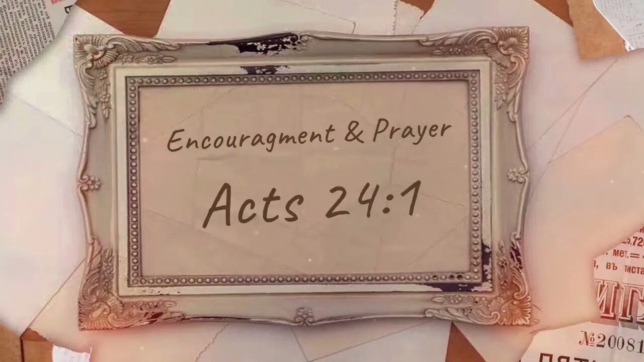 Encouragement and Prayer Acts 24:1