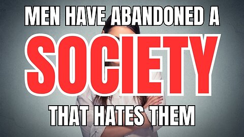 Men have Abandoned a Society that Hates Them