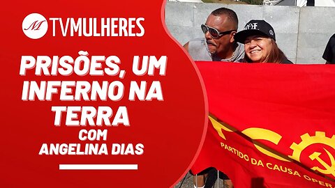 Prisões, um inferno na terra. Com Angelina Dias - TV Mulheres nº 173 - 30/7/23